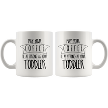 Load image into Gallery viewer, May Your Coffee Be As Strong As Your Toddler Mug
