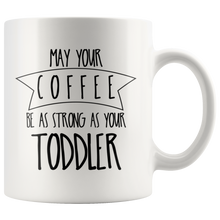 Load image into Gallery viewer, May Your Coffee Be As Strong As Your Toddler Mug