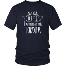 Load image into Gallery viewer, May Your Coffee Be As Strong As Your Toddler Shirt