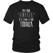 Load image into Gallery viewer, May Your Coffee Be As Strong As Your Toddler Shirt
