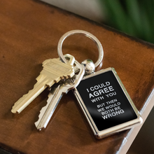 Load image into Gallery viewer, I could agree with you keychain