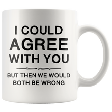 Load image into Gallery viewer, I Could Agree With You Mug