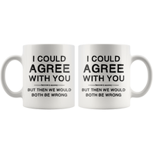 Load image into Gallery viewer, I Could Agree With You Mug