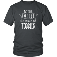 Load image into Gallery viewer, May Your Coffee Be As Strong As Your Toddler Shirt