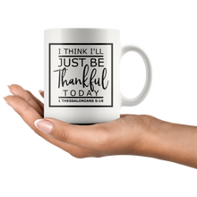 Load image into Gallery viewer, I Think I'll Just Be Thankful Today, 1 Thessalonians 5:18 Mug