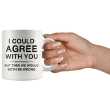 Load image into Gallery viewer, I Could Agree With You Mug