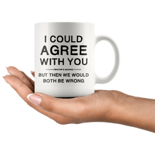 Load image into Gallery viewer, I Could Agree With You Mug