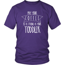 Load image into Gallery viewer, May Your Coffee Be As Strong As Your Toddler Shirt
