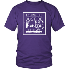 Load image into Gallery viewer, I Think I'll Just Be Thankful Today, 1 Thessalonians 5:18 T-Shirt